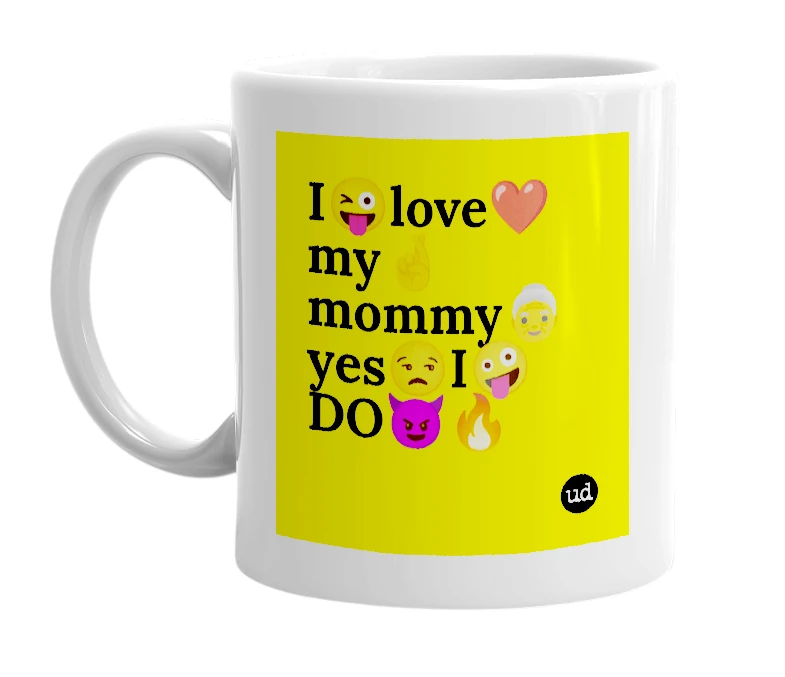 White mug with 'I😜love❤️my🤞mommy👵yes😒I🤪DO😈🔥' in bold black letters