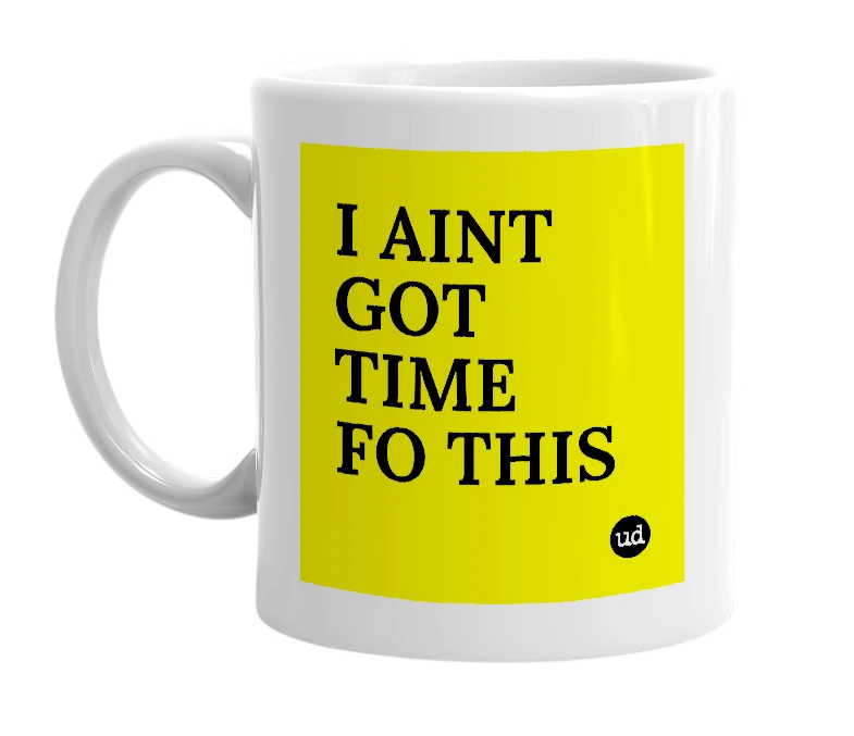 White mug with 'I AINT GOT TIME FO THIS' in bold black letters