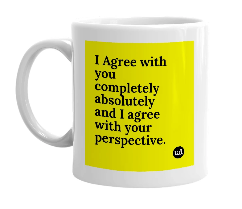 White mug with 'I Agree with you completely absolutely and I agree with your perspective.' in bold black letters