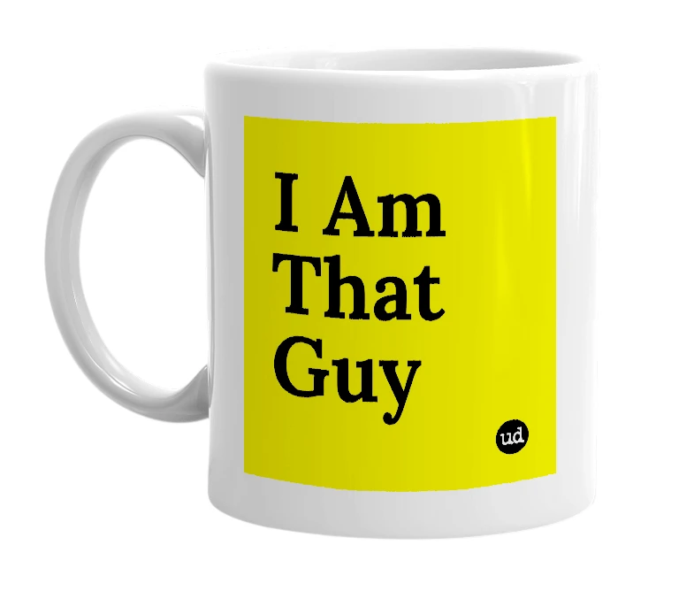 White mug with 'I Am That Guy' in bold black letters