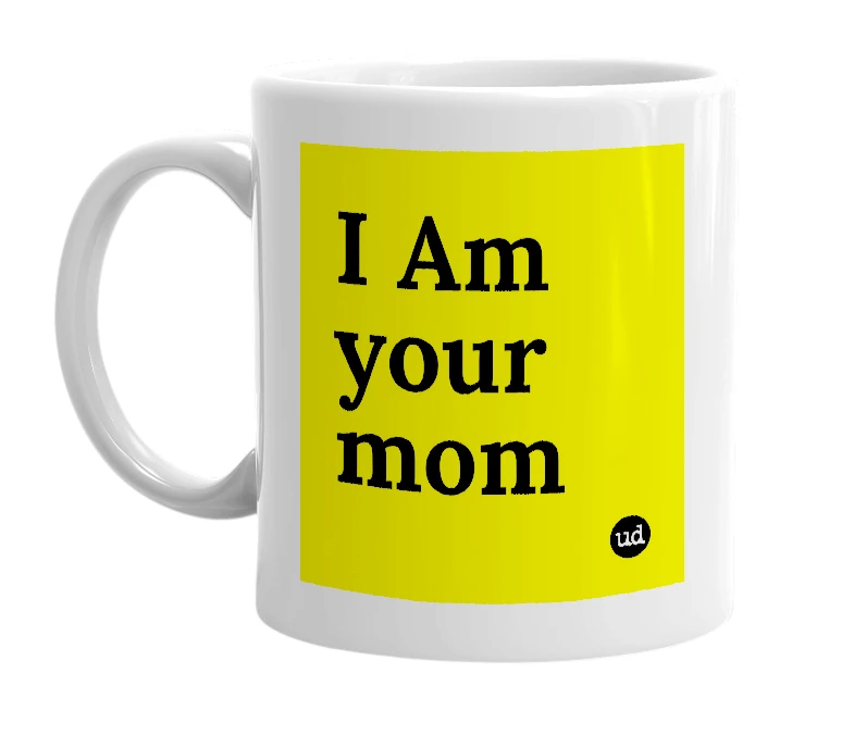 White mug with 'I Am your mom' in bold black letters