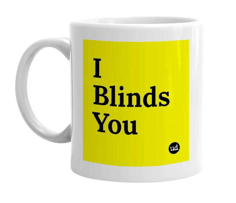 White mug with 'I Blinds You' in bold black letters