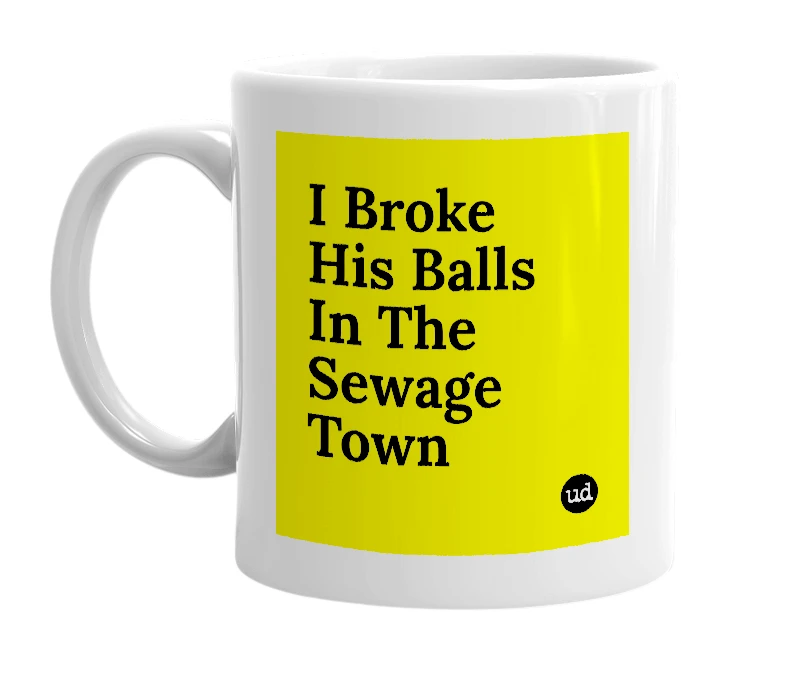 White mug with 'I Broke His Balls In The Sewage Town' in bold black letters