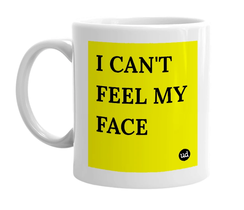 White mug with 'I CAN'T FEEL MY FACE' in bold black letters