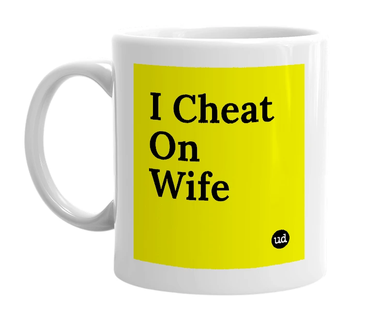 White mug with 'I Cheat On Wife' in bold black letters