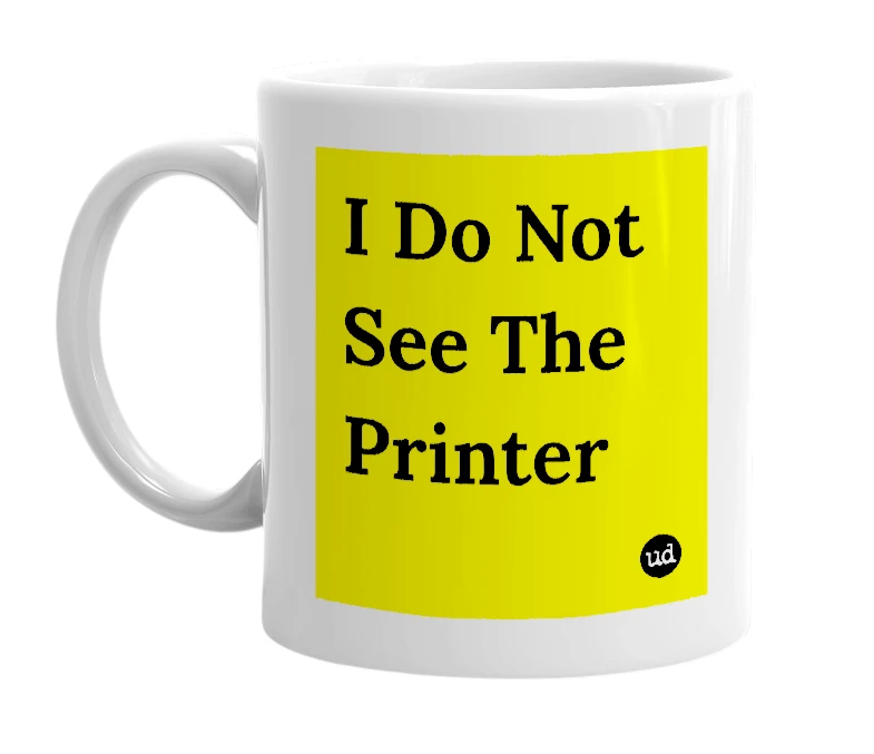 White mug with 'I Do Not See The Printer' in bold black letters