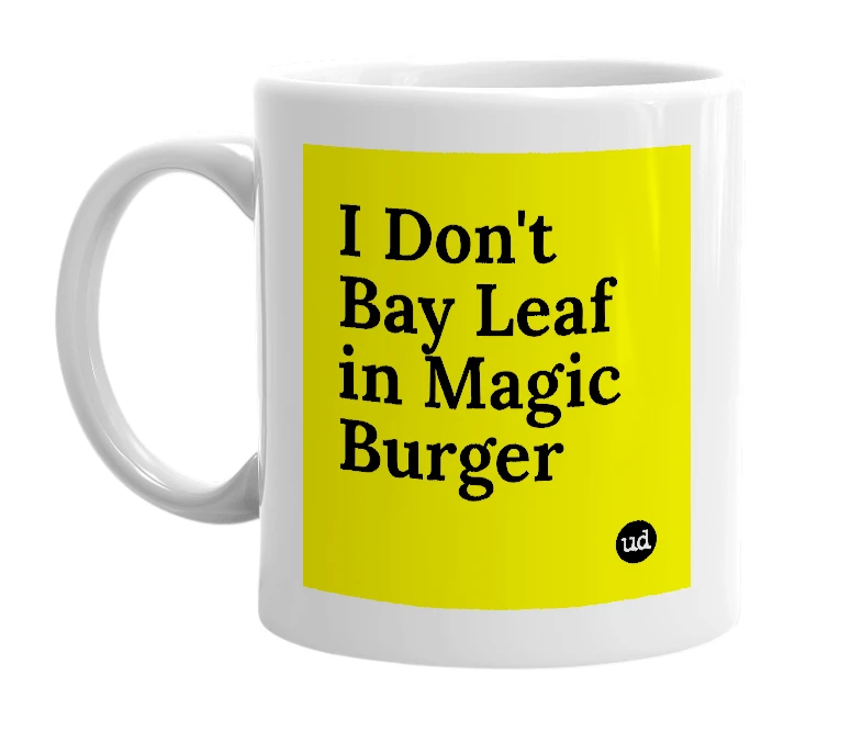 White mug with 'I Don't Bay Leaf in Magic Burger' in bold black letters