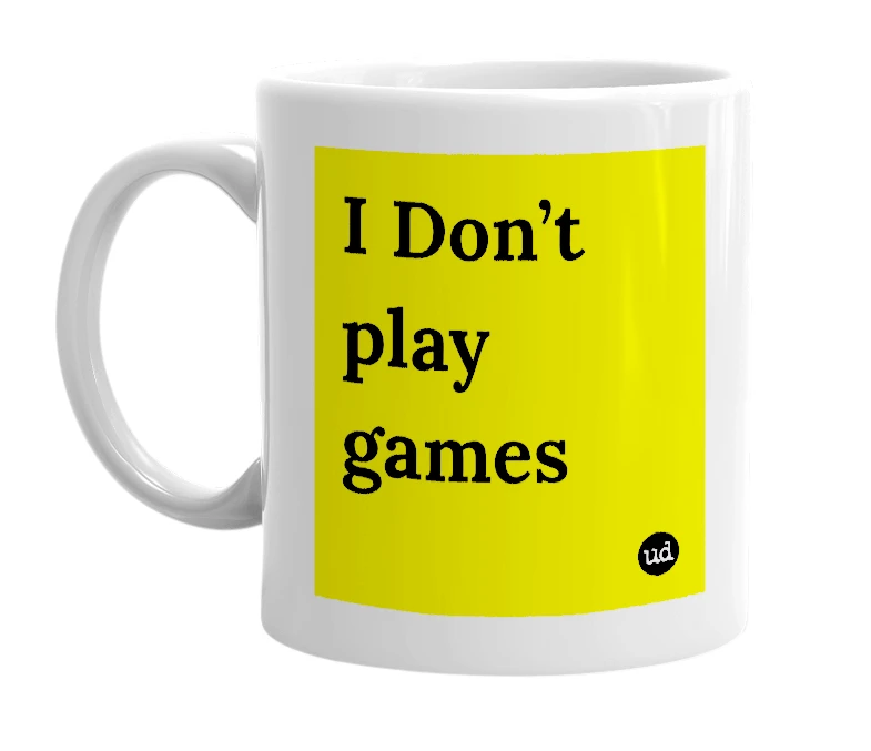 White mug with 'I Don’t play games' in bold black letters