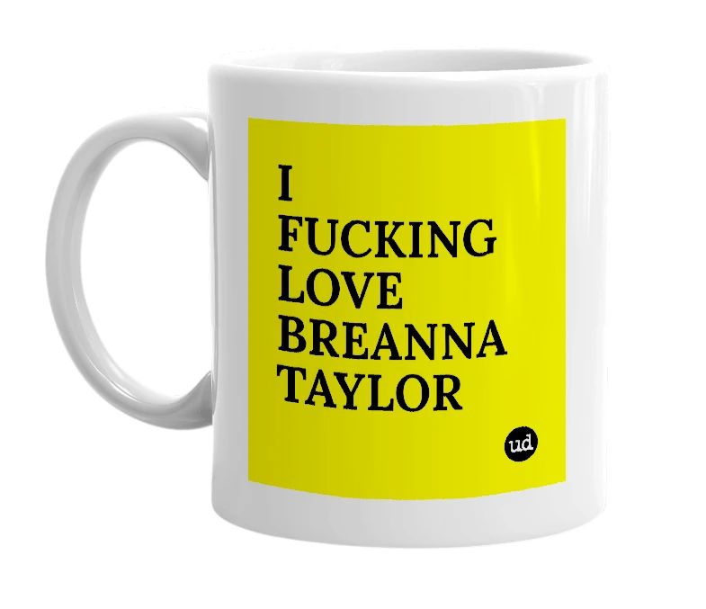 White mug with 'I FUCKING LOVE BREANNA TAYLOR' in bold black letters