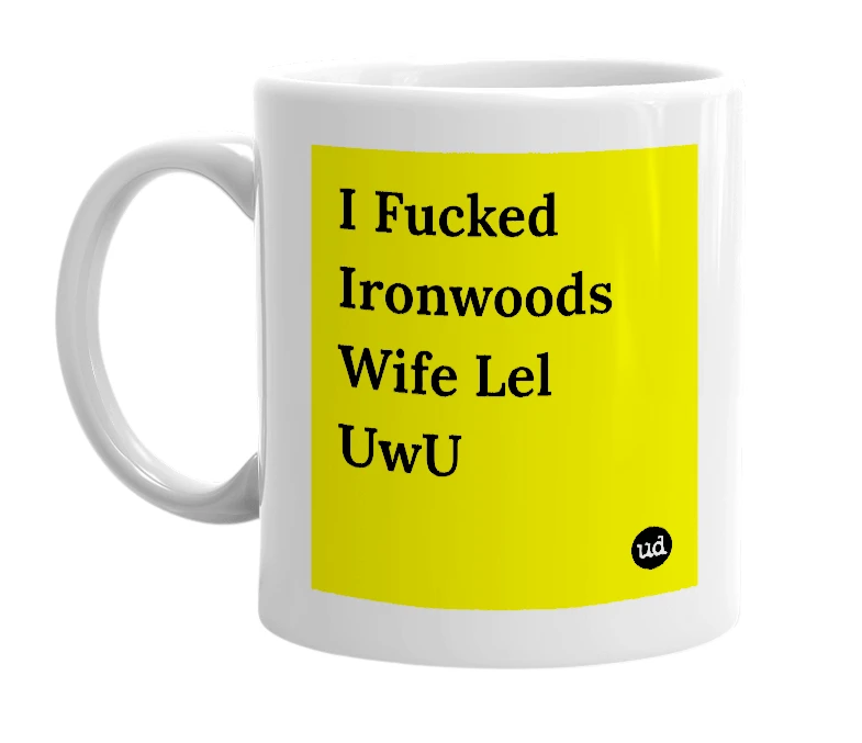 White mug with 'I Fucked Ironwoods Wife Lel UwU' in bold black letters