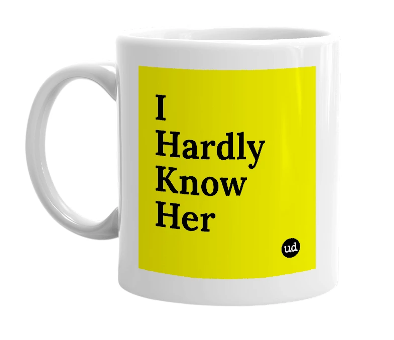 White mug with 'I Hardly Know Her' in bold black letters