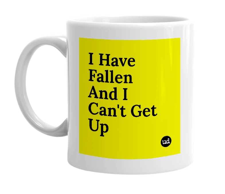 White mug with 'I Have Fallen And I Can't Get Up' in bold black letters