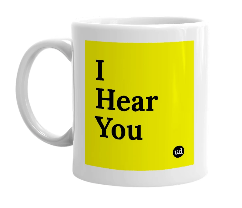White mug with 'I Hear You' in bold black letters