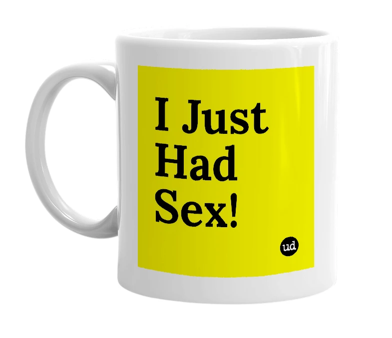 White mug with 'I Just Had Sex!' in bold black letters
