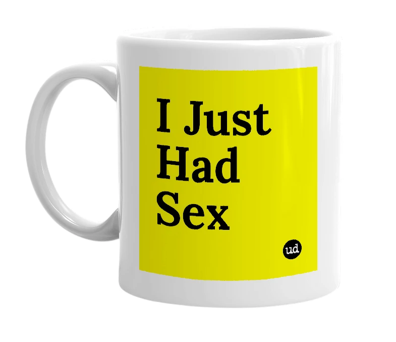 White mug with 'I Just Had Sex' in bold black letters