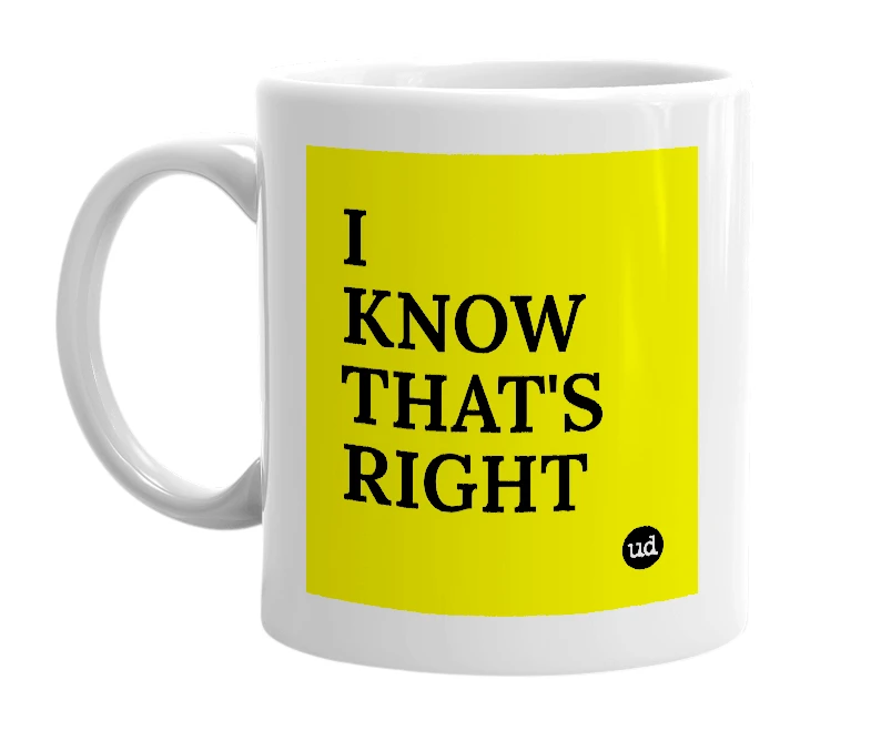 White mug with 'I KNOW THAT'S RIGHT' in bold black letters