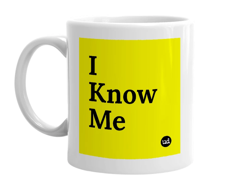 White mug with 'I Know Me' in bold black letters