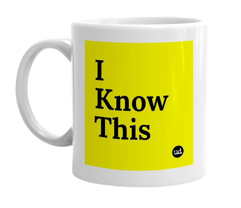 White mug with 'I Know This' in bold black letters