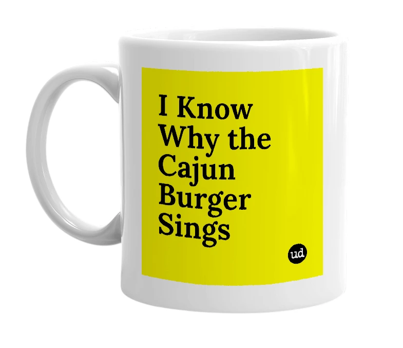 White mug with 'I Know Why the Cajun Burger Sings' in bold black letters