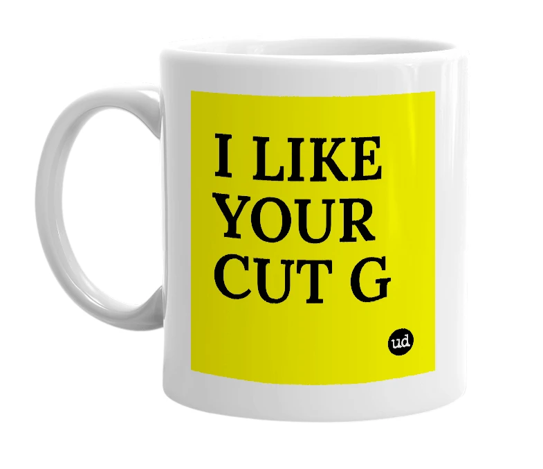 White mug with 'I LIKE YOUR CUT G' in bold black letters