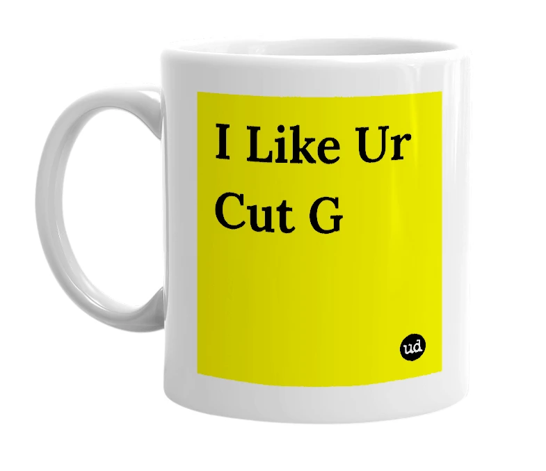 White mug with 'I Like Ur Cut G' in bold black letters