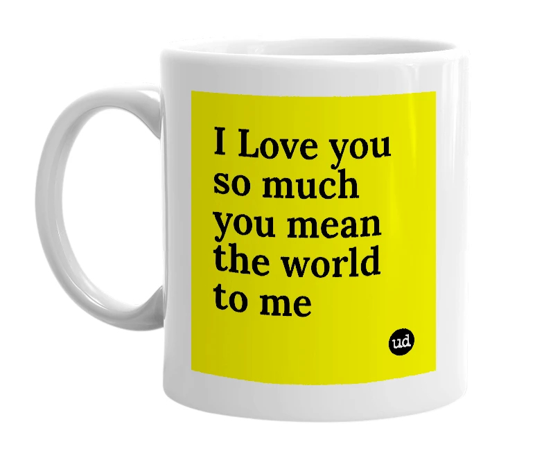 White mug with 'I Love you so much you mean the world to me' in bold black letters