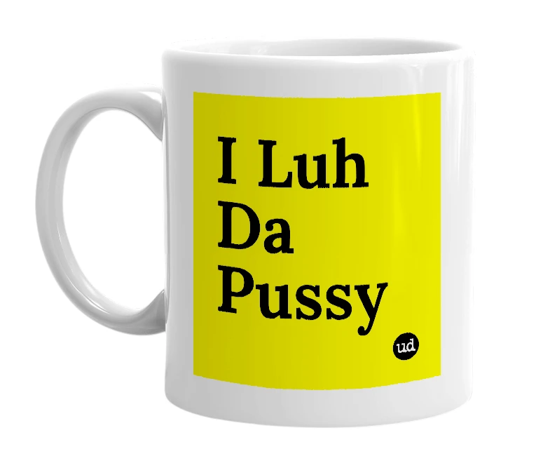 White mug with 'I Luh Da Pussy' in bold black letters