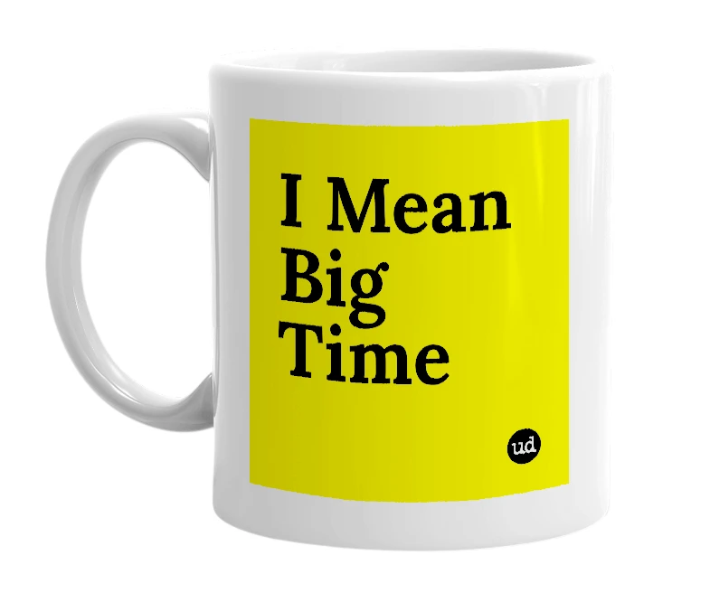 White mug with 'I Mean Big Time' in bold black letters