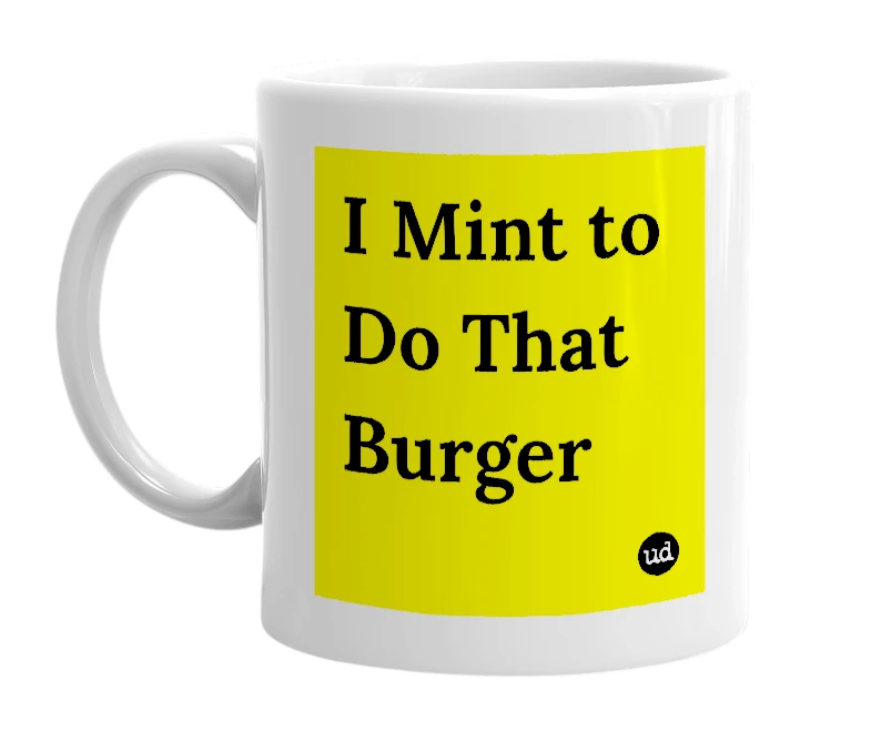 White mug with 'I Mint to Do That Burger' in bold black letters