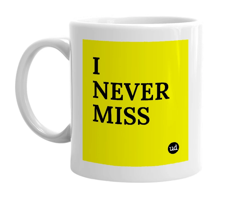 White mug with 'I NEVER MISS' in bold black letters