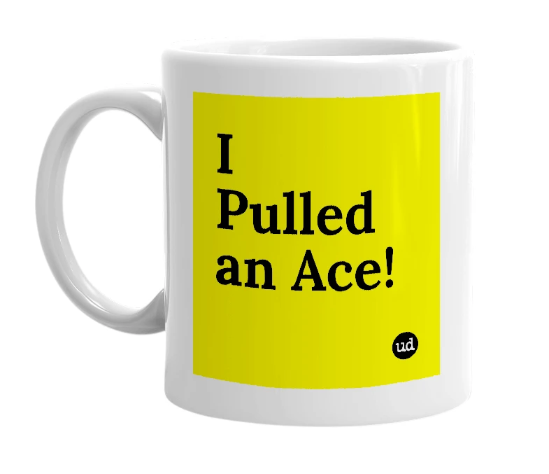 White mug with 'I Pulled an Ace!' in bold black letters