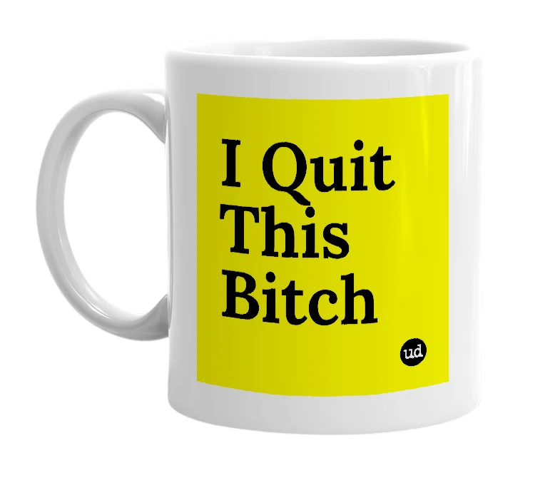 White mug with 'I Quit This Bitch' in bold black letters