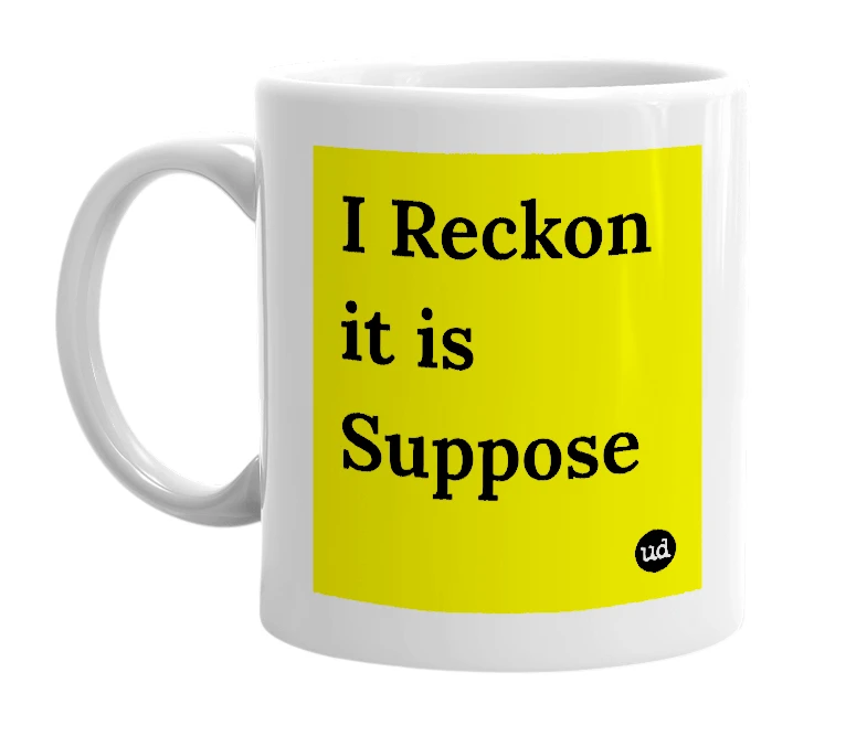 White mug with 'I Reckon it is Suppose' in bold black letters