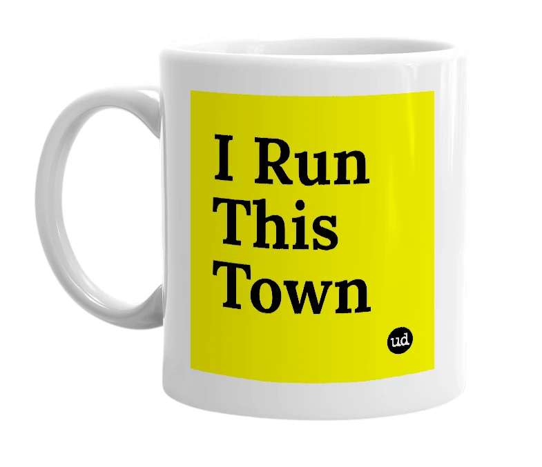 White mug with 'I Run This Town' in bold black letters