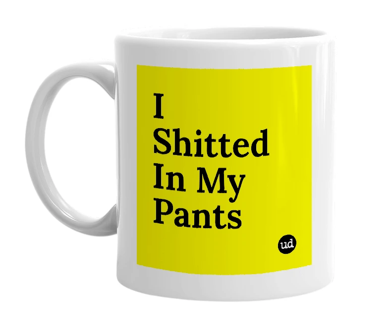 White mug with 'I Shitted In My Pants' in bold black letters