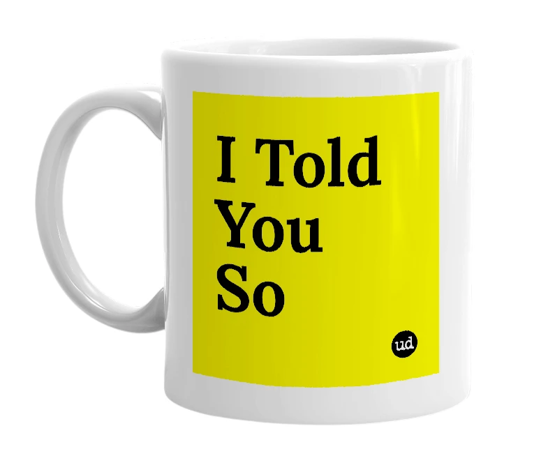 White mug with 'I Told You So' in bold black letters