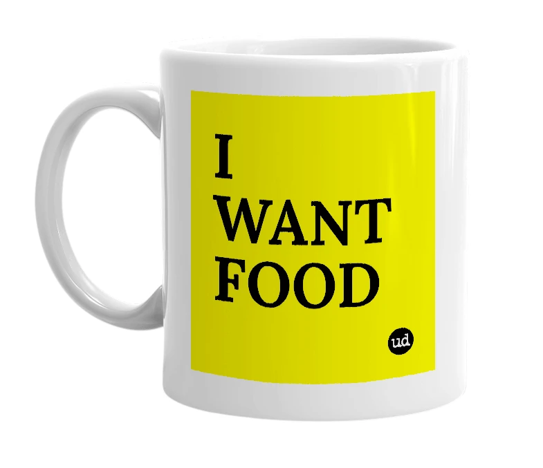 White mug with 'I WANT FOOD' in bold black letters