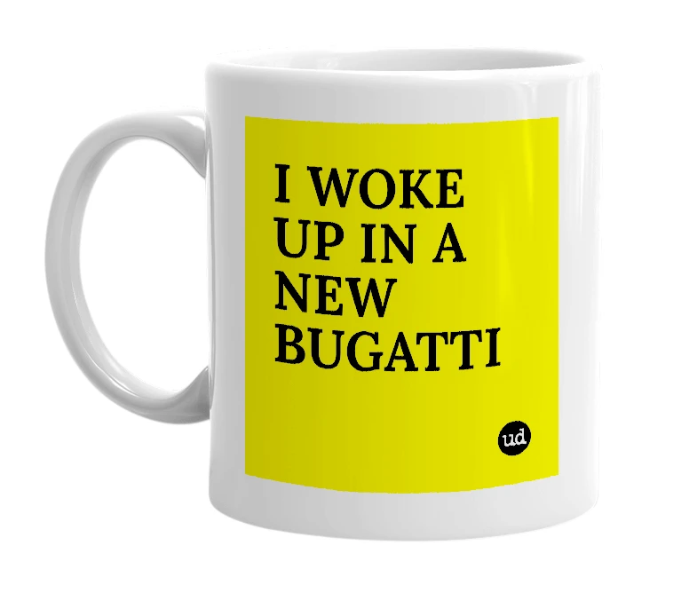 White mug with 'I WOKE UP IN A NEW BUGATTI' in bold black letters