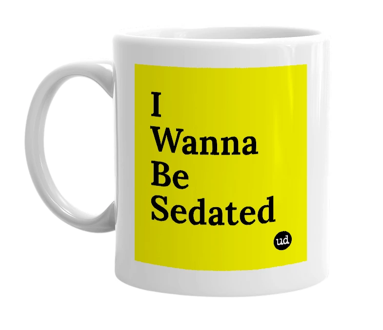 White mug with 'I Wanna Be Sedated' in bold black letters