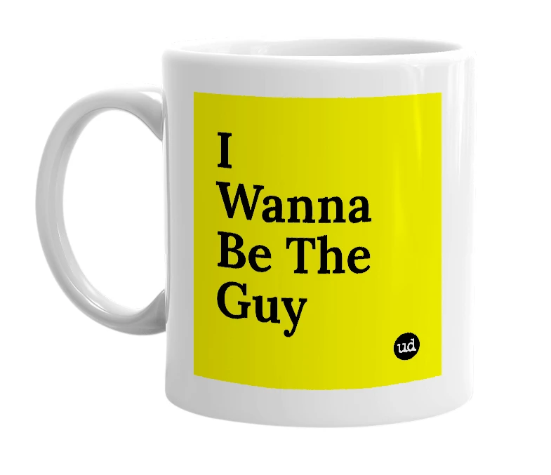 White mug with 'I Wanna Be The Guy' in bold black letters