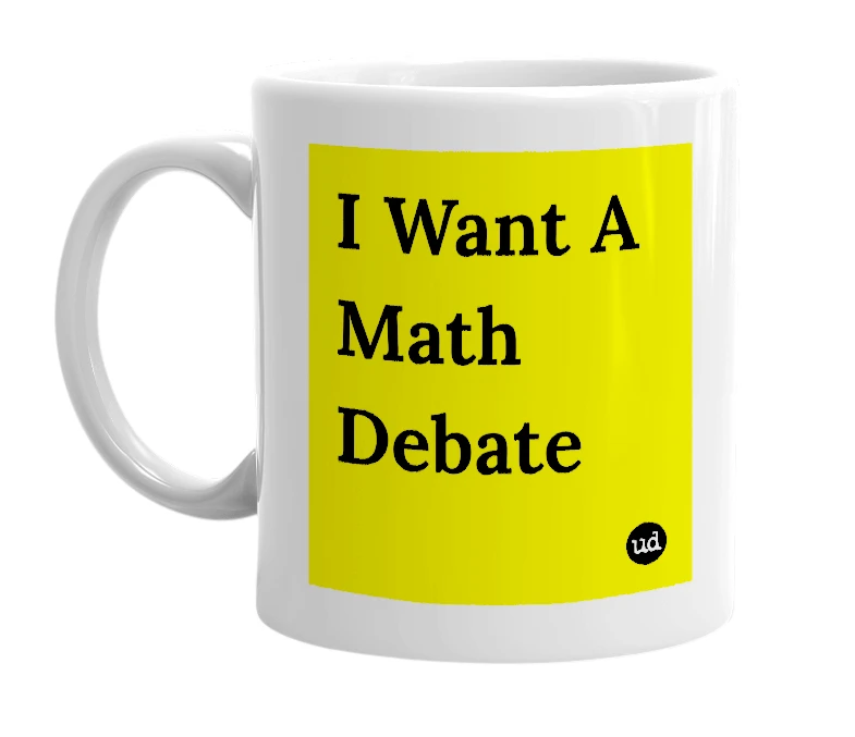 White mug with 'I Want A Math Debate' in bold black letters