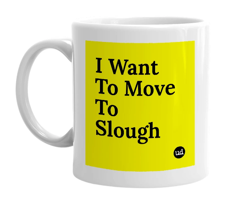 White mug with 'I Want To Move To Slough' in bold black letters