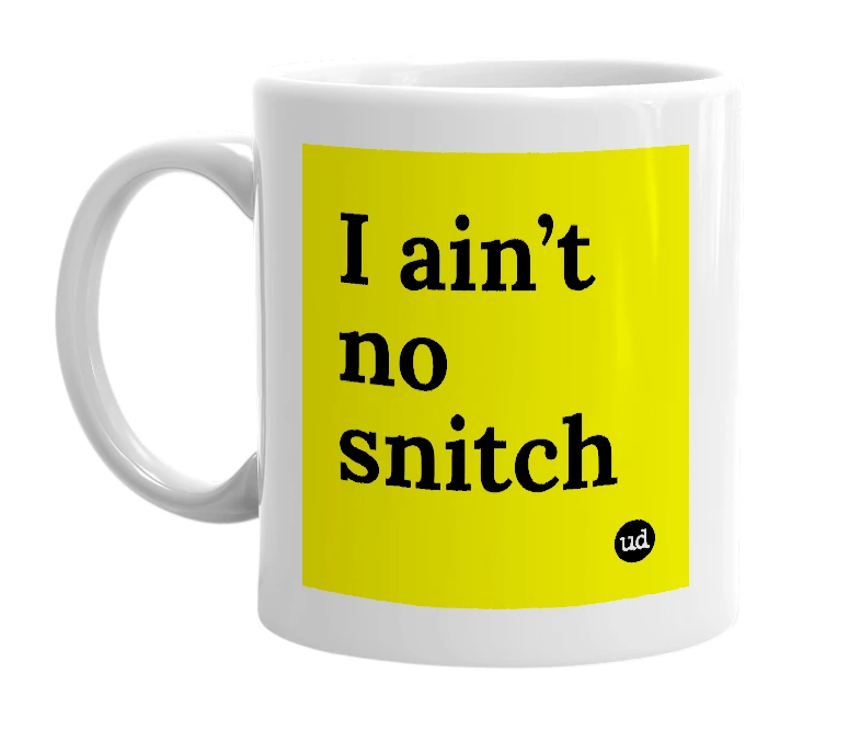 White mug with 'I ain’t no snitch' in bold black letters