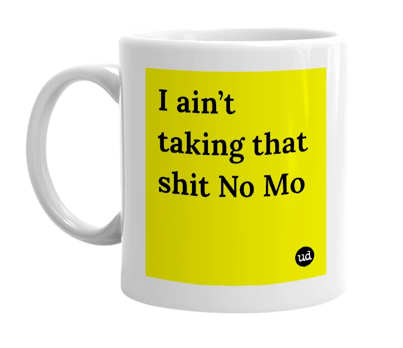 White mug with 'I ain’t taking that shit No Mo' in bold black letters