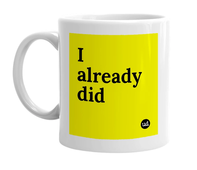 White mug with 'I already did' in bold black letters