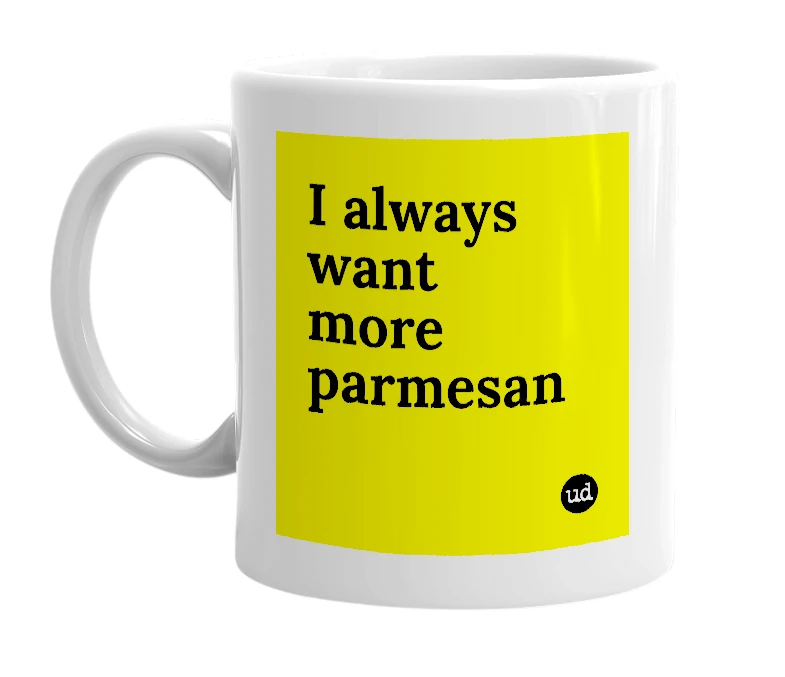 White mug with 'I always want more parmesan' in bold black letters