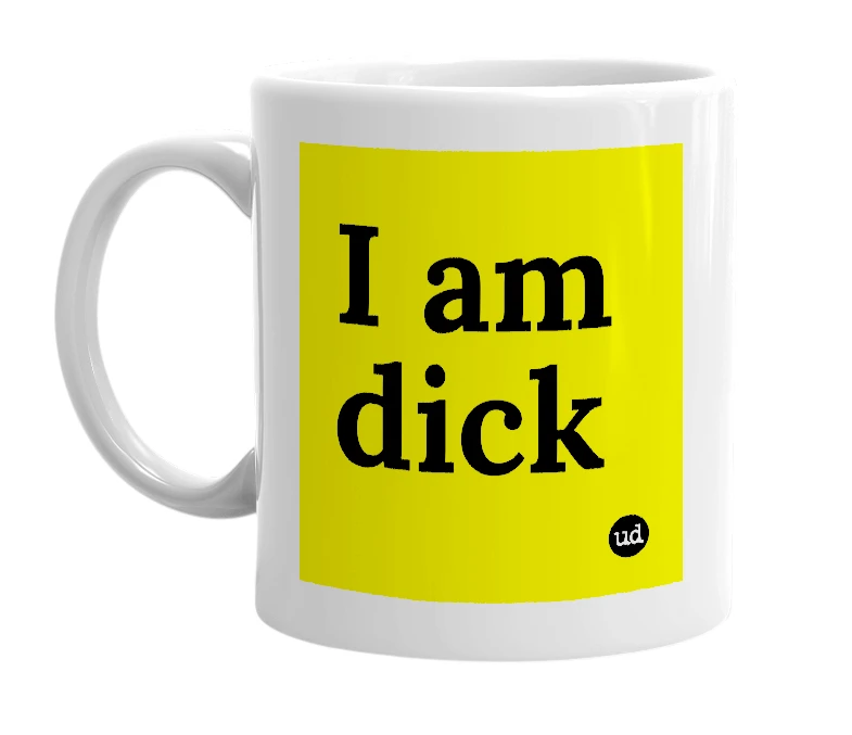 White mug with 'I am dick' in bold black letters