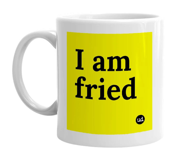 White mug with 'I am fried' in bold black letters