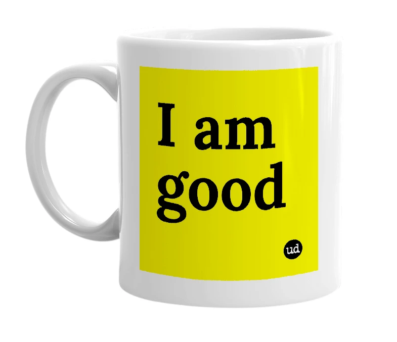 White mug with 'I am good' in bold black letters