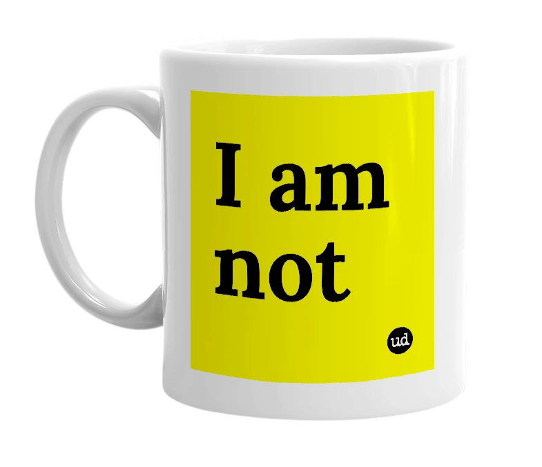 White mug with 'I am not' in bold black letters